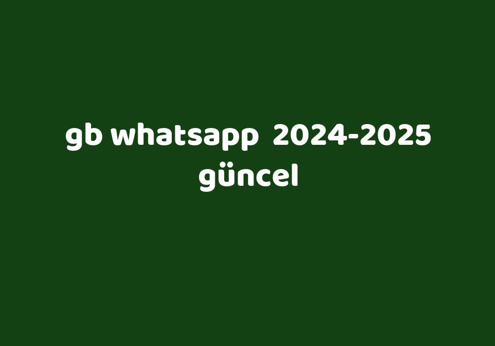 Gb Whatsapp 20242025 Güncel Gezginler