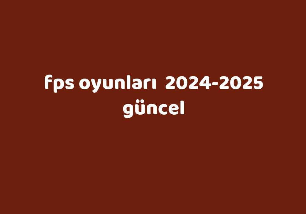 Fps Oyunları 20242025 Güncel Gezginler