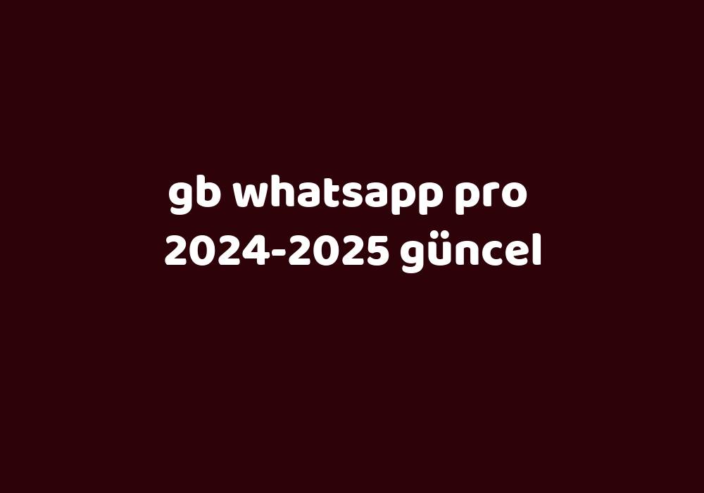 Gb Whatsapp Pro 20242025 Güncel Gezginler