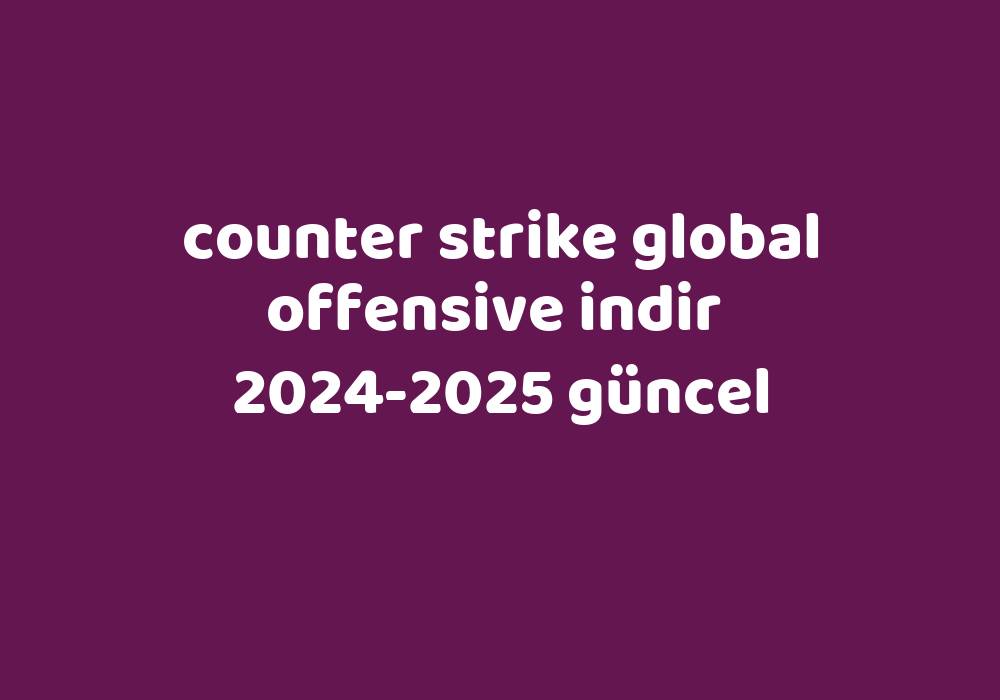 Counter Strike Global Offensive Indir 20242025 Güncel Gezginler