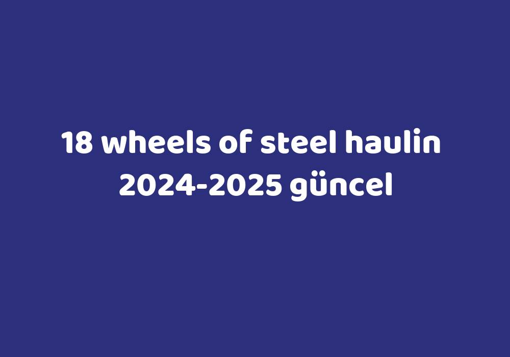 18 Wheels Of Steel Haulin 20242025 Güncel Gezginler