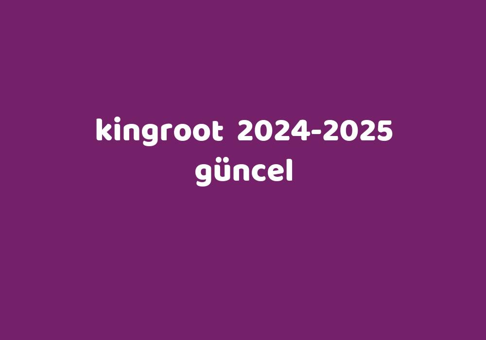 Kingroot 20242025 Güncel Gezginler