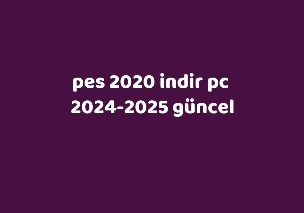 Pes 2020 Indir Pc 20242025 Güncel Gezginler