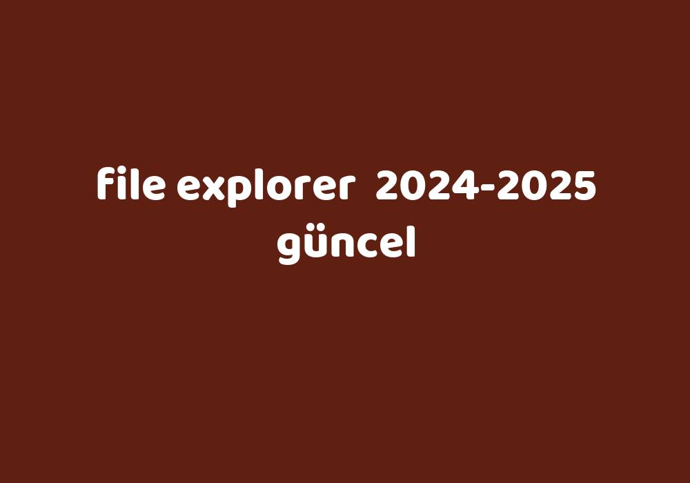 File Explorer 2024 2025 G Ncel Gezginler   22ed540df686e9eca2fb17dcf44091f0d3a4e2dc 