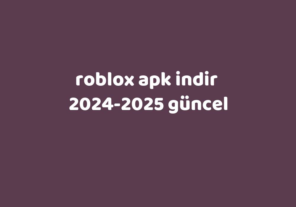 Roblox Apk Indir 20242025 Güncel Gezginler