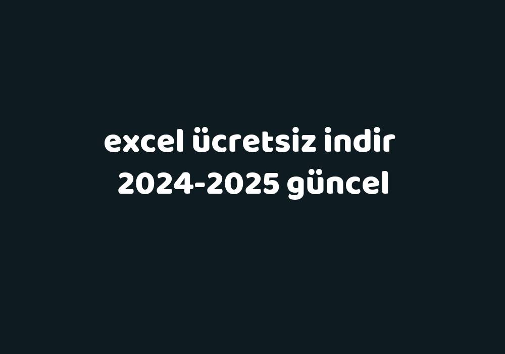 Excel Ücretsiz Indir 20242025 Güncel Gezginler