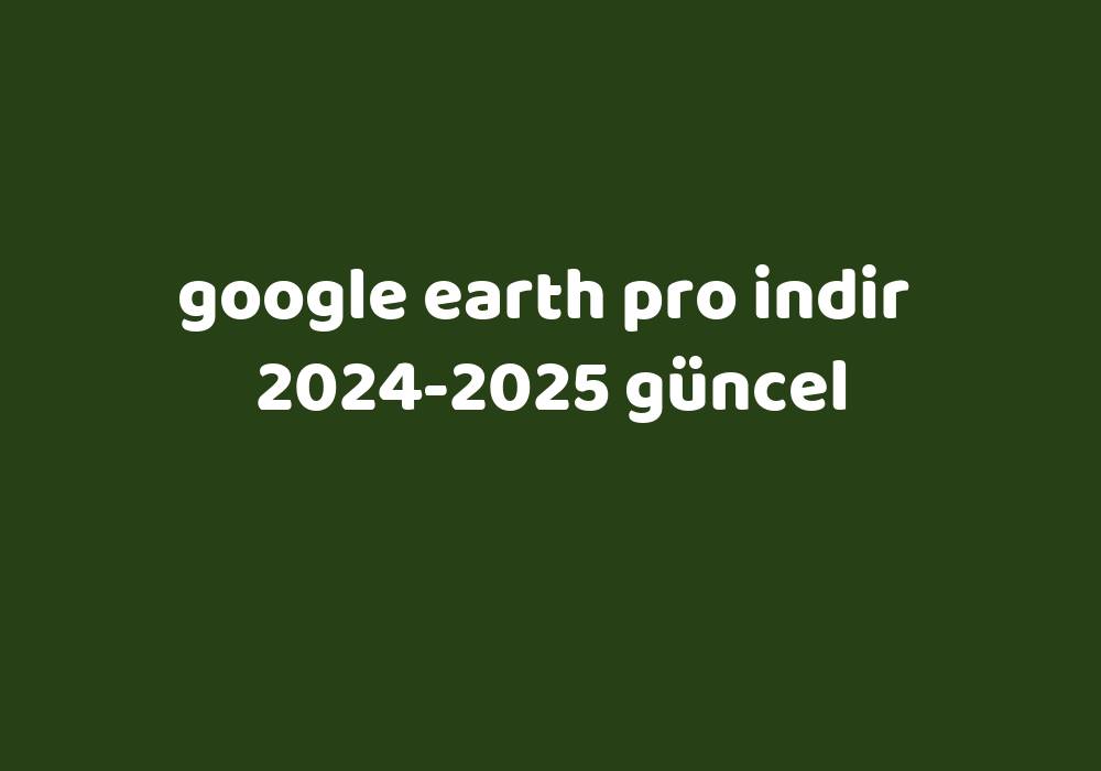 Google Earth Pro Indir 2024 2025 G Ncel Gezginler   41d275581448349e32e0b8e764dd1f1e47b10094 