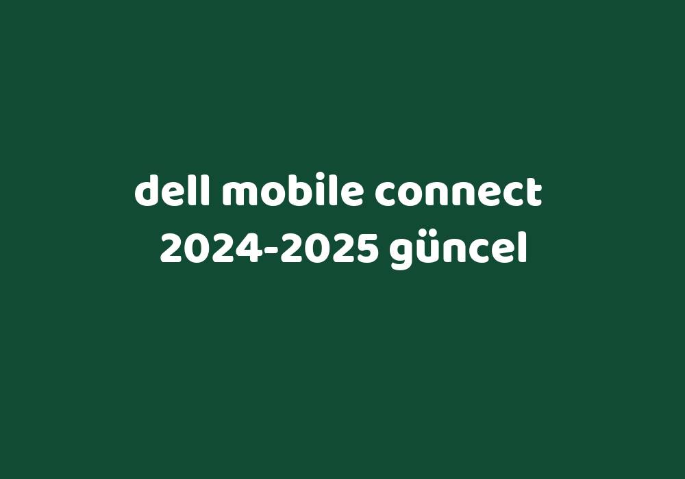 Dell Mobile Connect 20242025 Güncel Gezginler