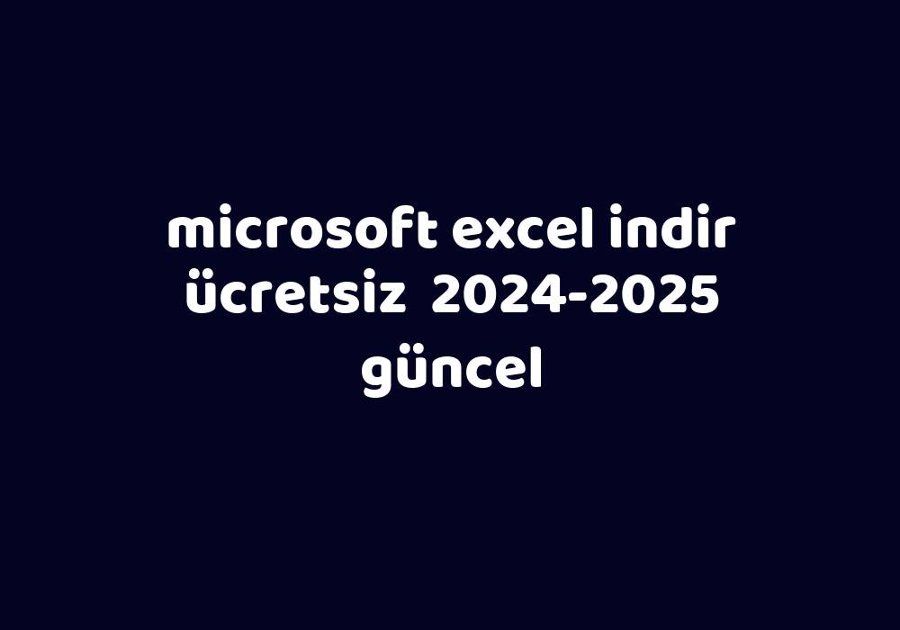 Microsoft Excel Indir Ücretsiz 20242025 Güncel Gezginler