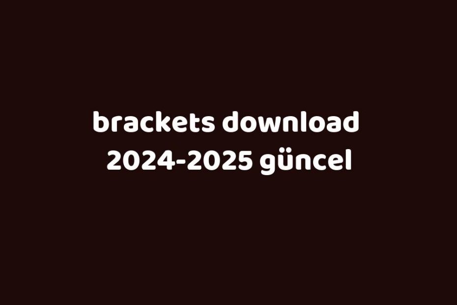 Brackets Download 20242025 Güncel Gezginler