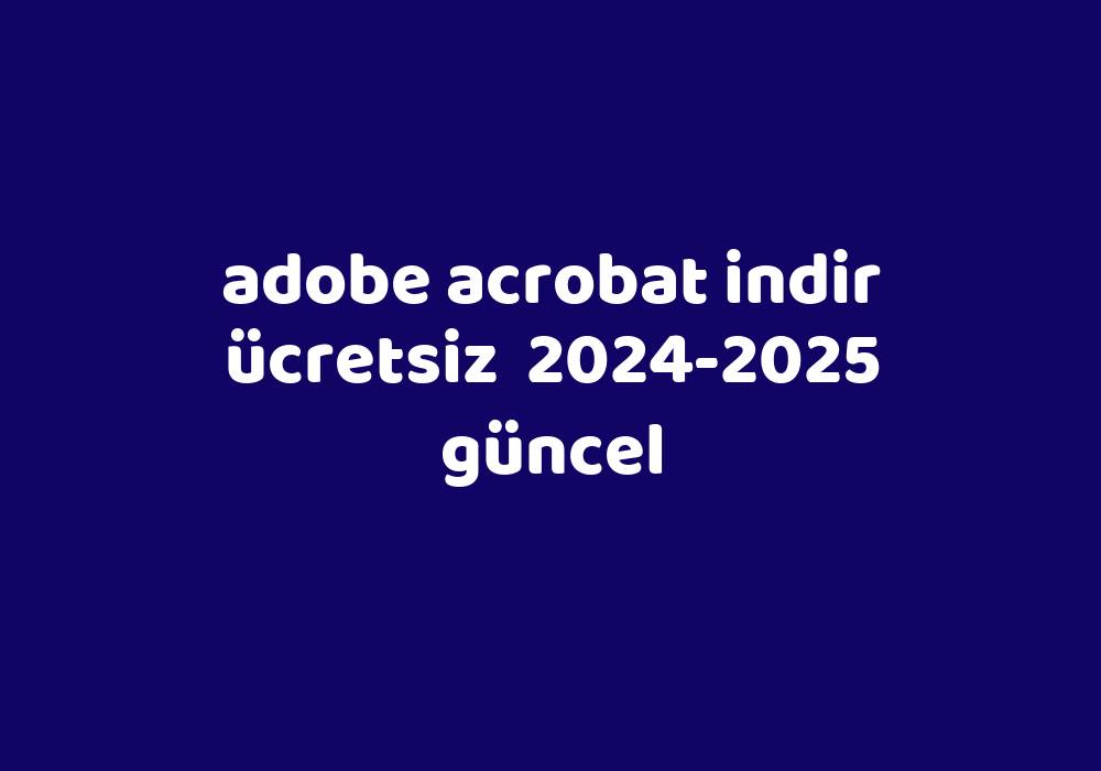 Adobe Acrobat Indir Ücretsiz 20242025 Güncel Gezginler