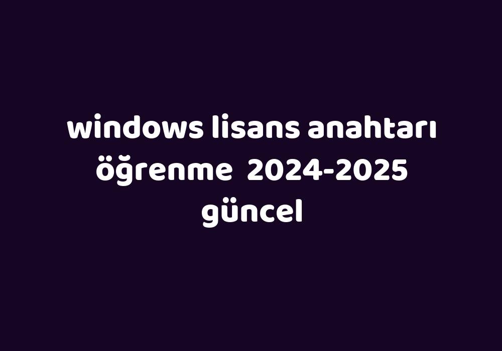 Windows Lisans Anahtarı Öğrenme 2024 2025 Güncel Gezginler 9797