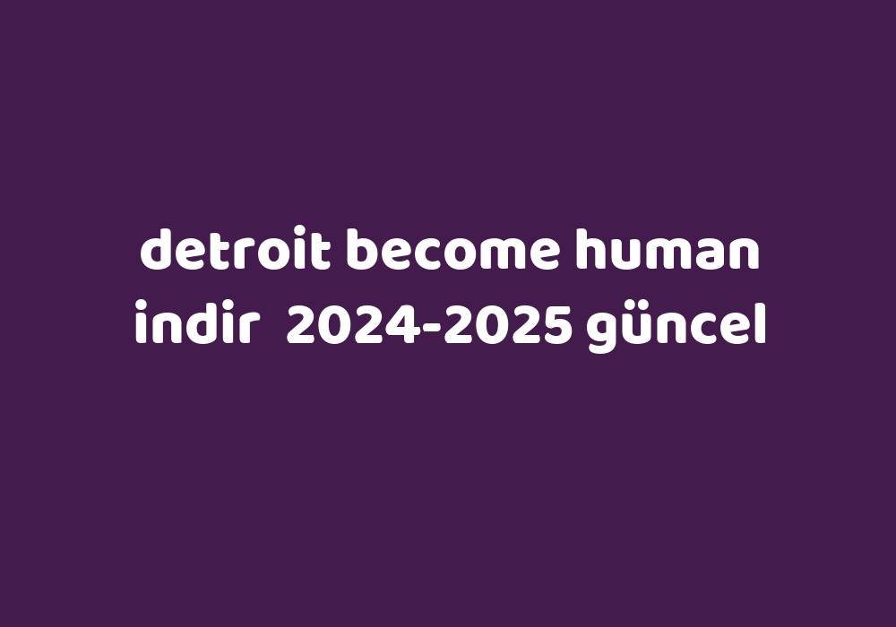 Detroit Become Human Indir 2024 2025 G Ncel Gezginler   7756f92d05b1ee075c8220a24337685a7b4e5980 