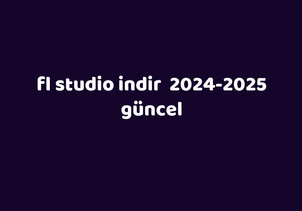 Fl Studio Indir 20242025 Güncel Gezginler