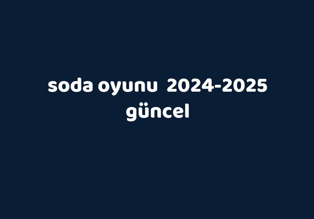 Soda Oyunu 2024 2025 G Ncel Gezginler   89c7ace74a17de86e7b99df75805f286aa0acf0e 