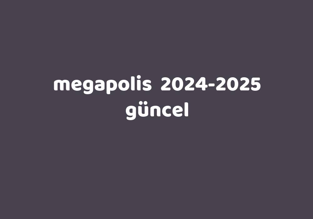 Megapolis 2024 2025 G Ncel Gezginler   A0a3dd4abd84f7c90855512b6b5502bf22268108 