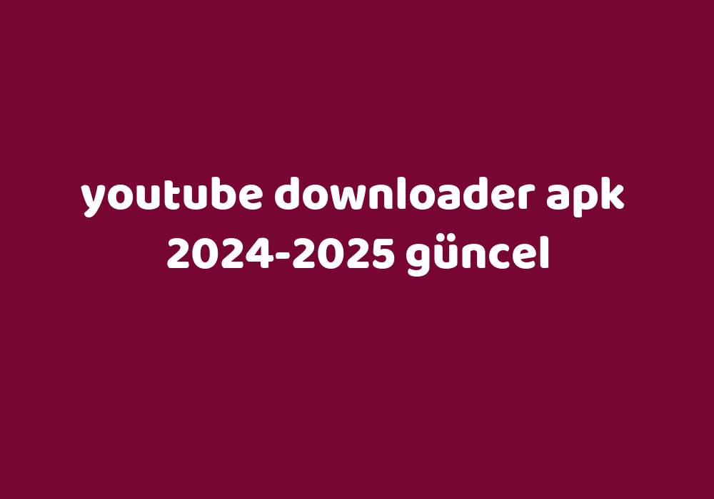 Youtube Downloader Apk 20242025 Güncel Gezginler