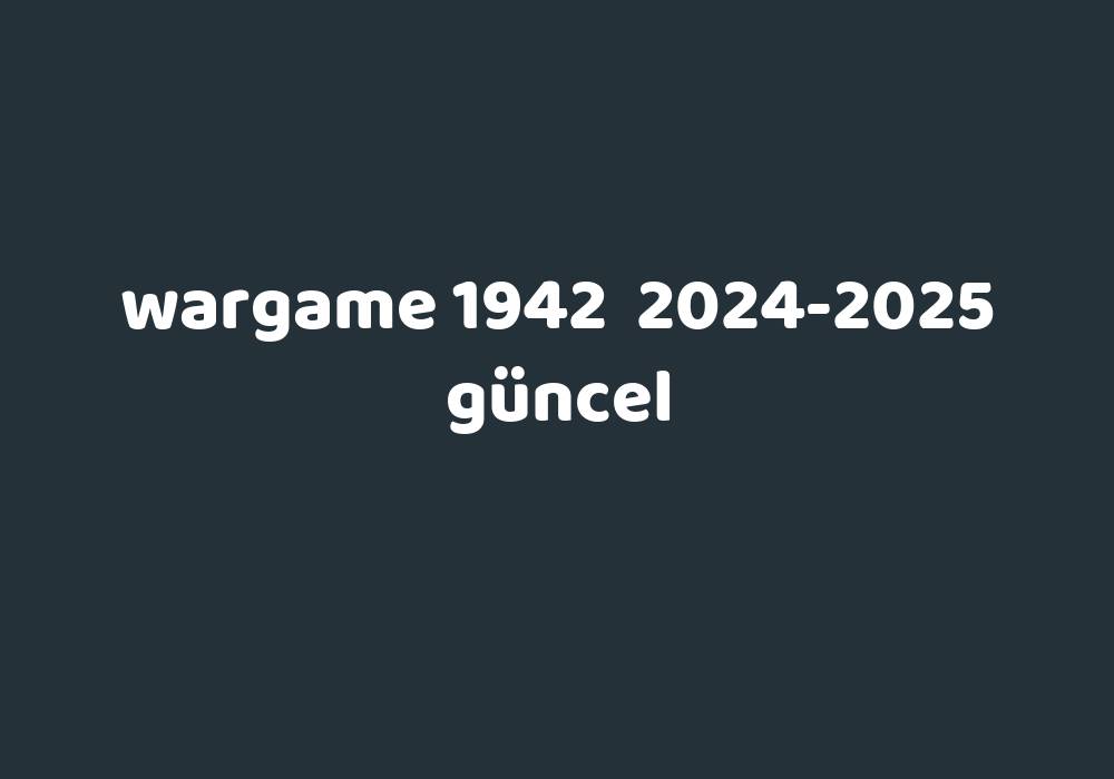 Wargame 1942 20242025 Güncel Gezginler