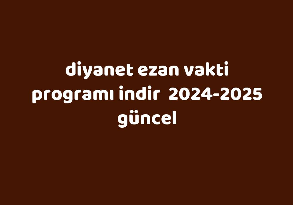 Ezan Vakti Programı Indir 20242025 Güncel Gezginler