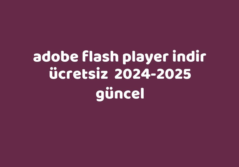 Adobe Flash Player Indir Ücretsiz 20242025 Güncel Gezginler