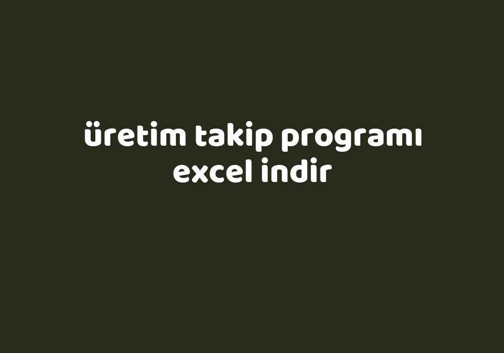 Üretim Takip Programı Excel Indir Gezginler