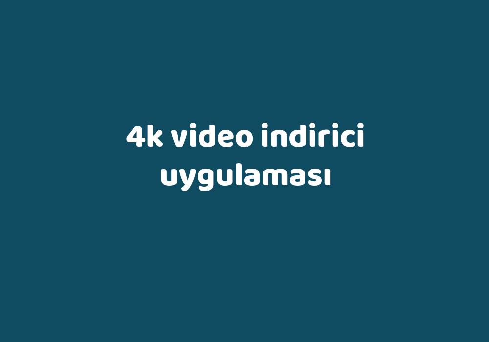 4k video downloader gezginler