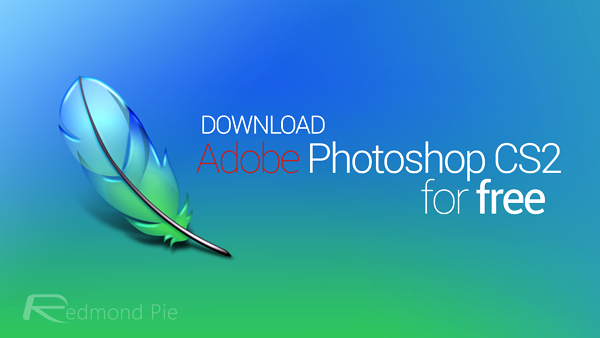 Download Adobe Photoshop CS2 For Free Legally While You Still Can [Tutorial] | Redmond Pie